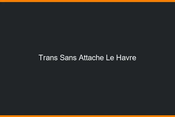Trans Sans Attache Le Havre