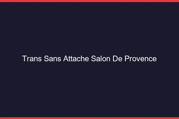 Trans Sans Attache Salon-de-Provence