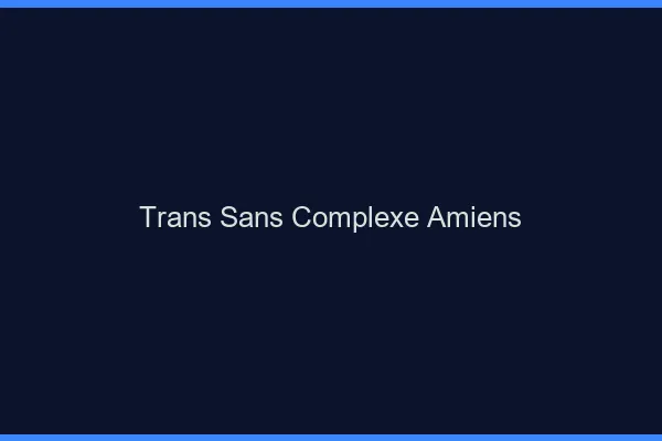 Trans Sans Complexe Amiens