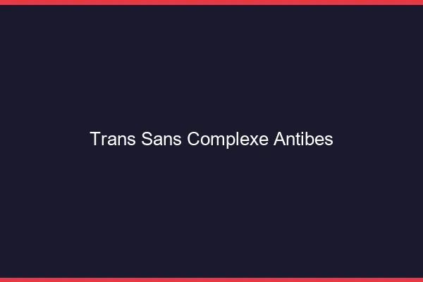 Trans Sans Complexe Antibes