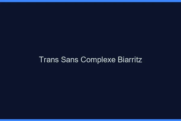 Trans Sans Complexe Biarritz