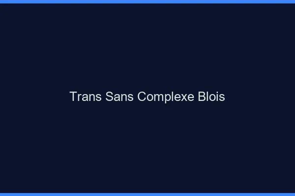 Trans Sans Complexe Blois