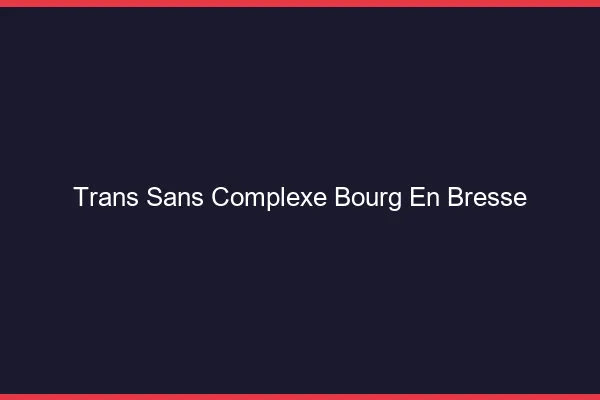 Trans Sans Complexe Bourg-en-Bresse