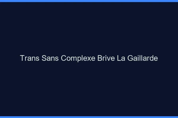 Trans Sans Complexe Brive-la-Gaillarde