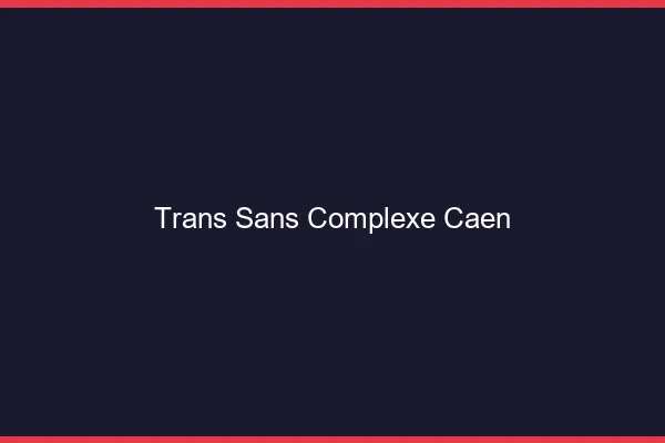 Trans Sans Complexe Caen