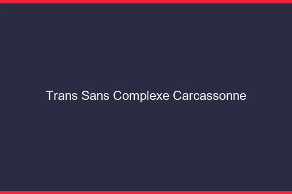 Trans Sans Complexe Carcassonne