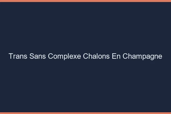 Trans Sans Complexe Châlons-en-Champagne