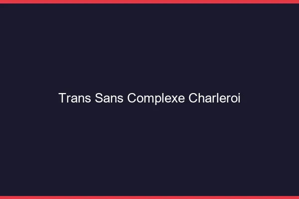 Trans Sans Complexe Charleroi
