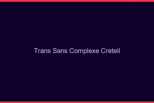 Trans Sans Complexe Créteil