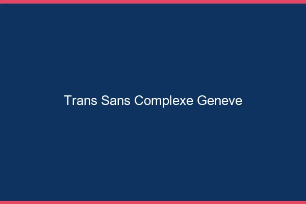 Trans Sans Complexe Genève