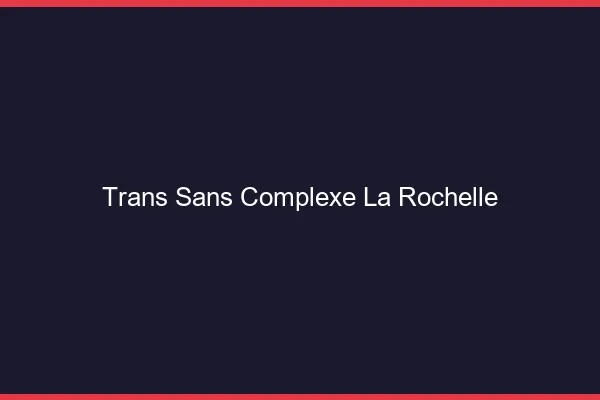 Trans Sans Complexe La Rochelle