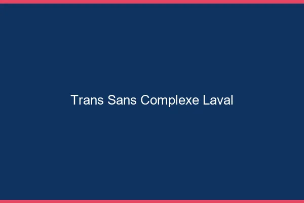 Trans Sans Complexe Laval