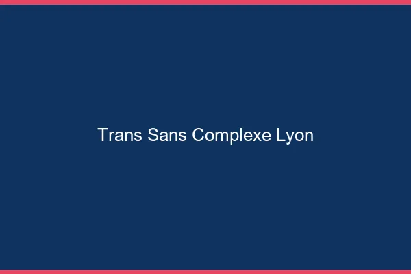 Trans Sans Complexe Lyon