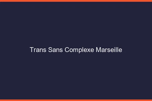 Trans Sans Complexe Marseille