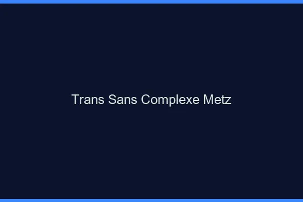 Trans Sans Complexe Metz