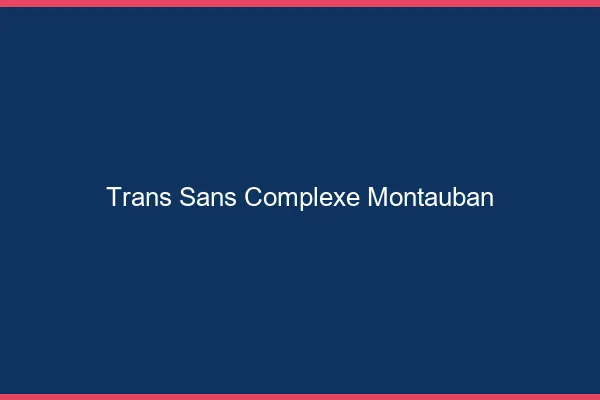 Trans Sans Complexe Montauban