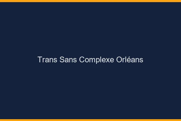 Trans Sans Complexe Orléans