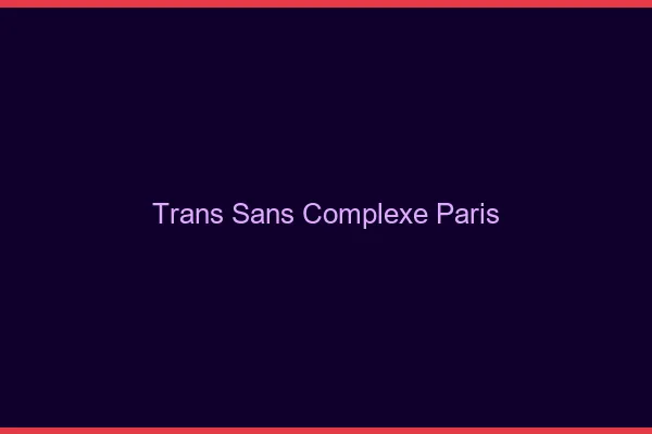 Trans Sans Complexe Paris