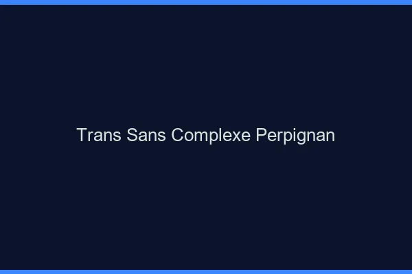 Trans Sans Complexe Perpignan
