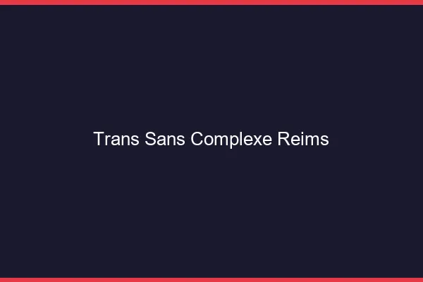 Trans Sans Complexe Reims