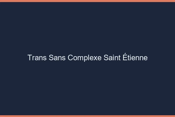 Trans Sans Complexe Saint-Étienne