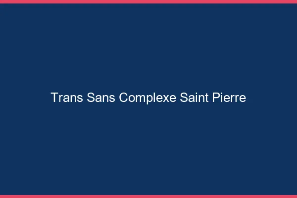 Trans Sans Complexe Saint-Pierre