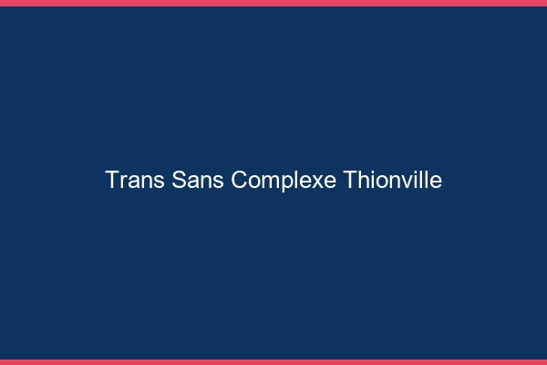 Trans Sans Complexe Thionville