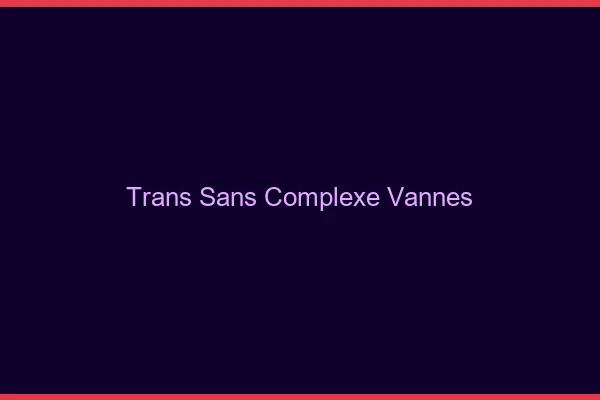 Trans Sans Complexe Vannes