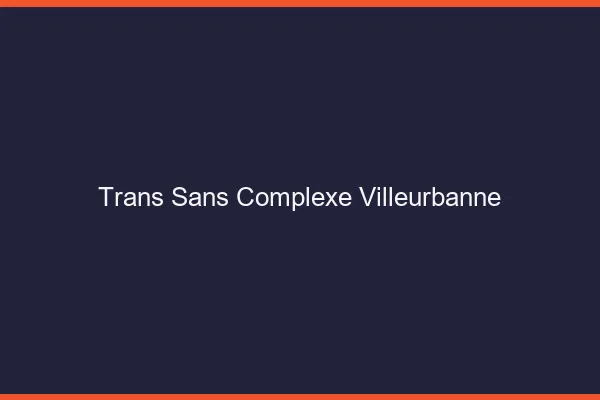 Trans Sans Complexe Villeurbanne