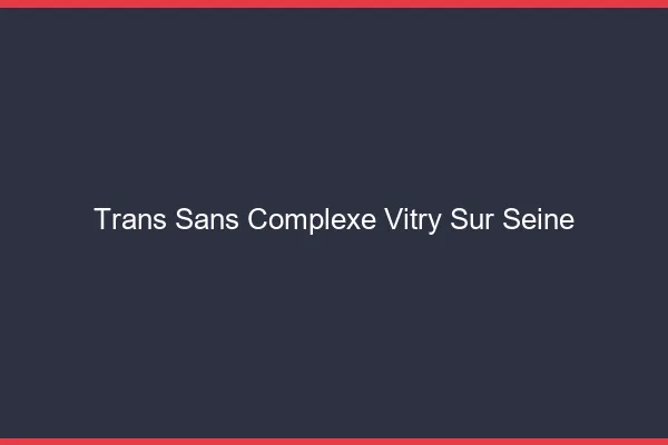 Trans Sans Complexe Vitry-sur-Seine