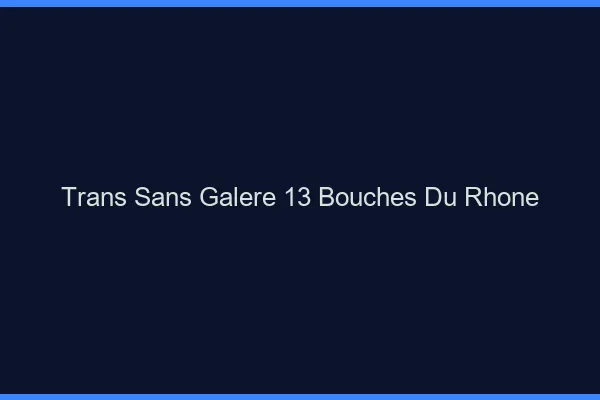Trans Sans Galère 13 bouches-du-rhone