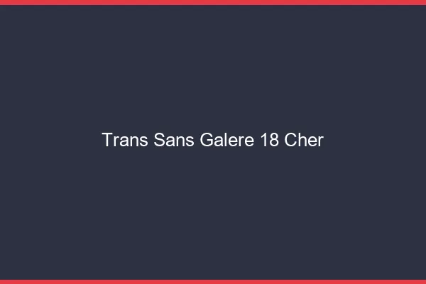 Trans Sans Galère 18 cher