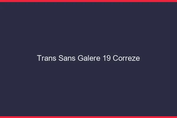 Trans Sans Galère 19 correze