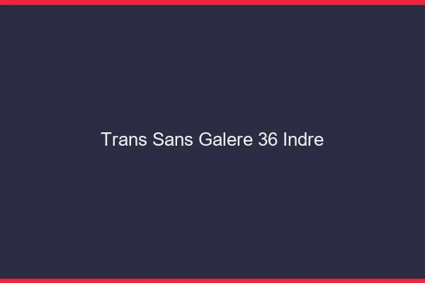 Trans Sans Galère 36 indre