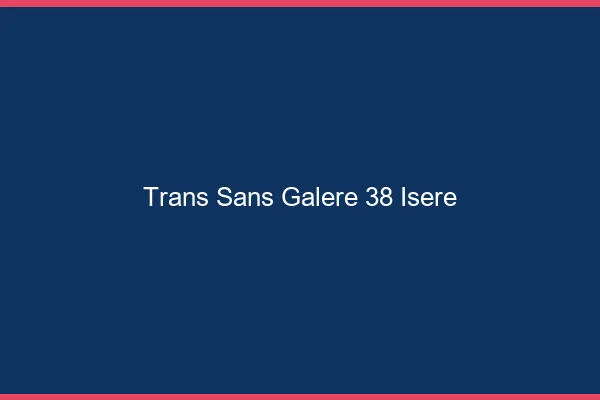 Trans Sans Galère 38 isere