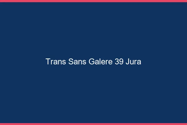 Trans Sans Galère 39 jura