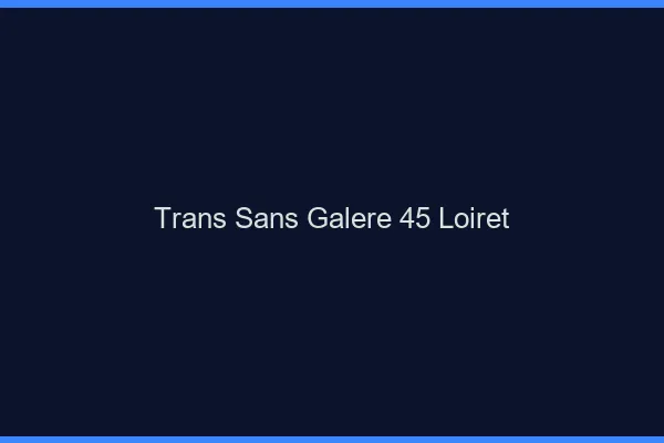 Trans Sans Galère 45 loiret