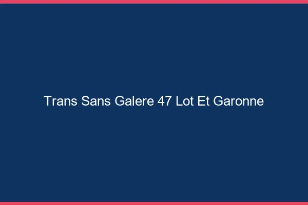 Trans Sans Galère 47 lot-et-garonne