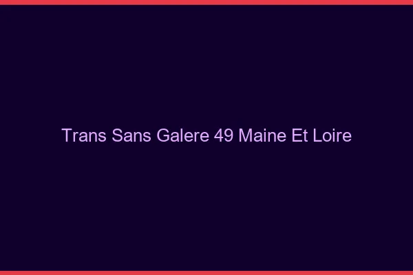 Trans Sans Galère 49 maine-et-loire
