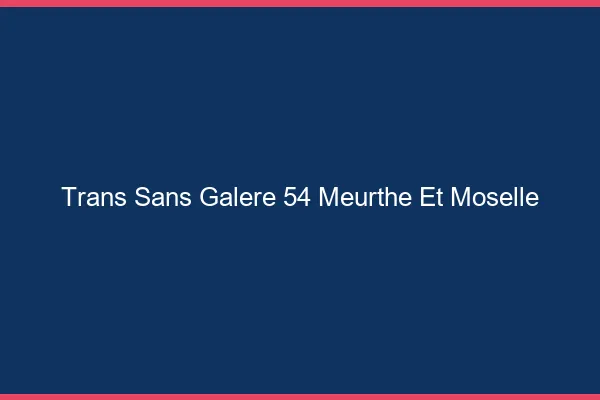 Trans Sans Galère 54 meurthe-et-moselle