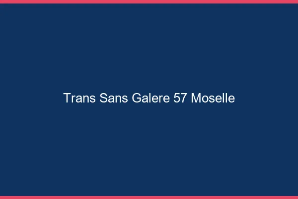 Trans Sans Galère 57 moselle