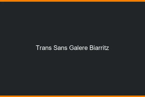 Trans Sans Galère Biarritz