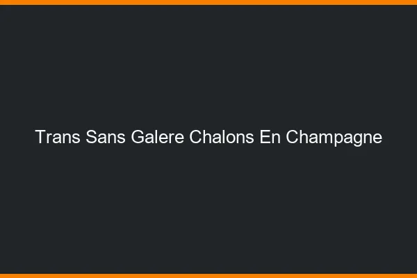 Trans Sans Galère Châlons-en-Champagne
