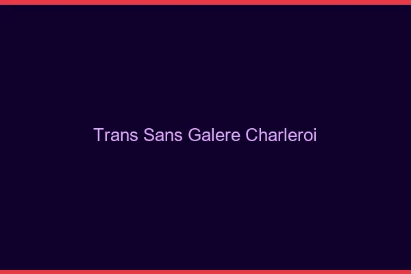 Trans Sans Galère Charleroi