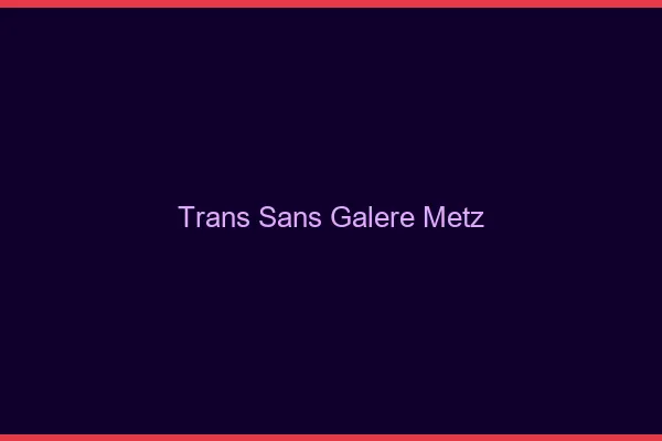 Trans Sans Galère Metz