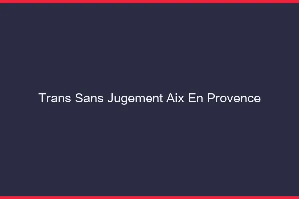 Trans Sans Jugement Aix-en-Provence