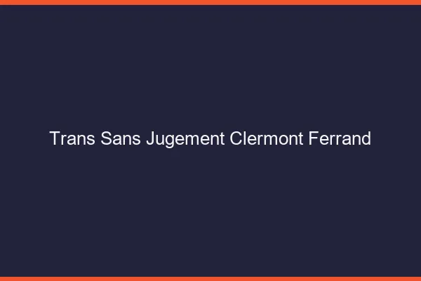 Trans Sans Jugement Clermont-Ferrand