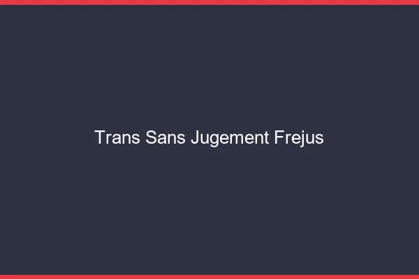 Trans Sans Jugement Fréjus