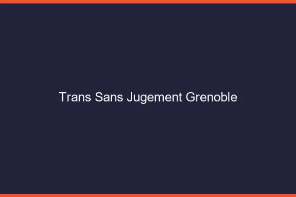 Trans Sans Jugement Grenoble
