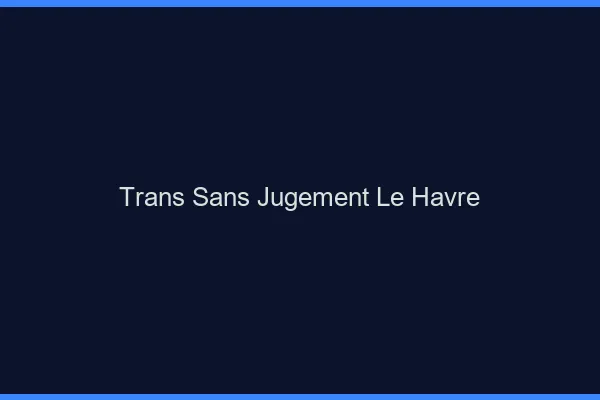 Trans Sans Jugement Le Havre